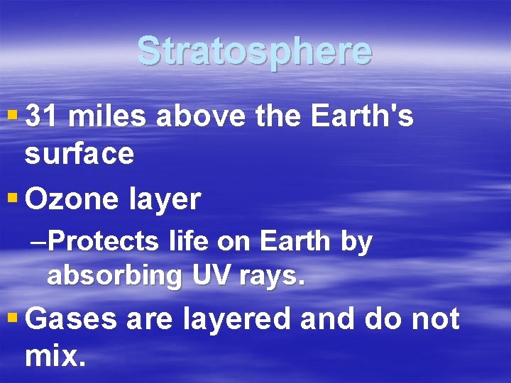 Stratosphere § 31 miles above the Earth's surface § Ozone layer –Protects life on