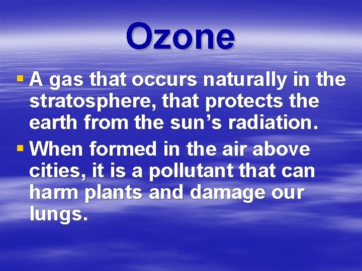 Ozone § A gas that occurs naturally in the stratosphere, that protects the earth