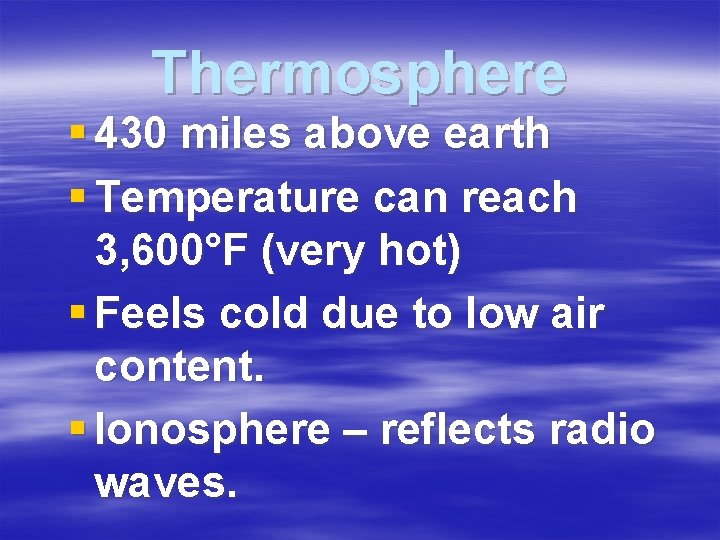 Thermosphere § 430 miles above earth § Temperature can reach 3, 600°F (very hot)