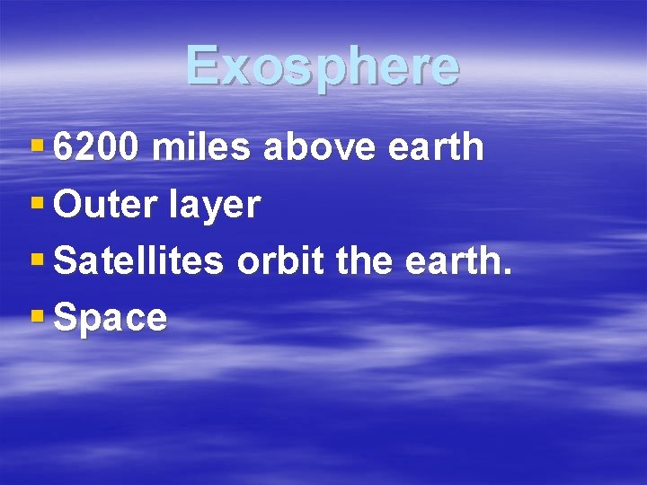 Exosphere § 6200 miles above earth § Outer layer § Satellites orbit the earth.
