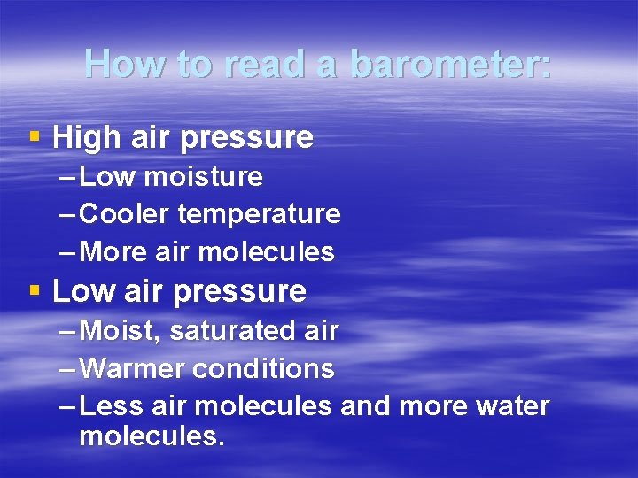 How to read a barometer: § High air pressure – Low moisture – Cooler