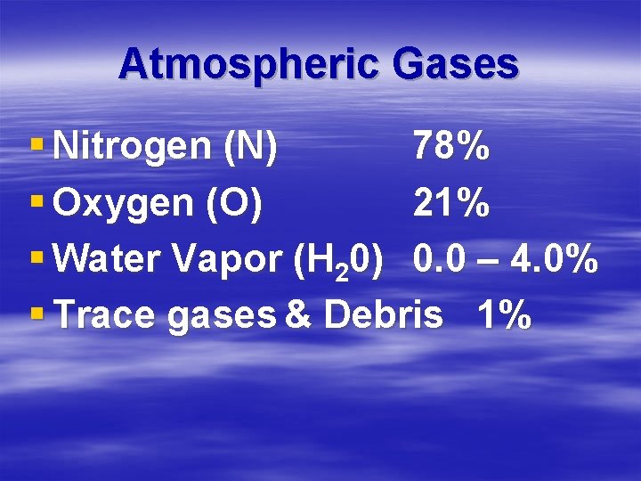 Atmospheric Gases § Nitrogen (N) 78% § Oxygen (O) 21% § Water Vapor (H