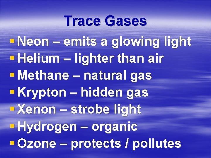 Trace Gases § Neon – emits a glowing light § Helium – lighter than