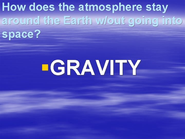 How does the atmosphere stay around the Earth w/out going into space? §GRAVITY 