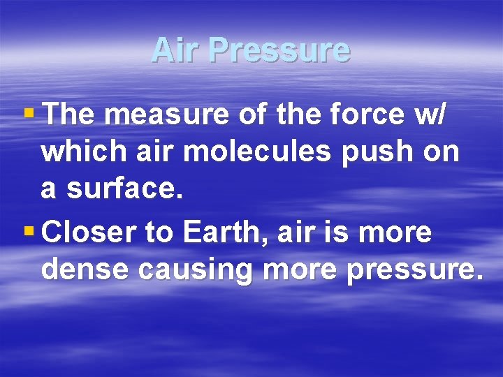 Air Pressure § The measure of the force w/ which air molecules push on