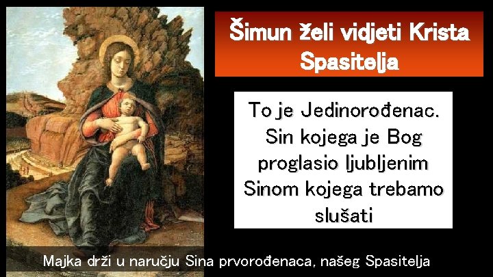 Šimun želi vidjeti Krista Spasitelja To je Jedinorođenac. Sin kojega je Bog proglasio ljubljenim