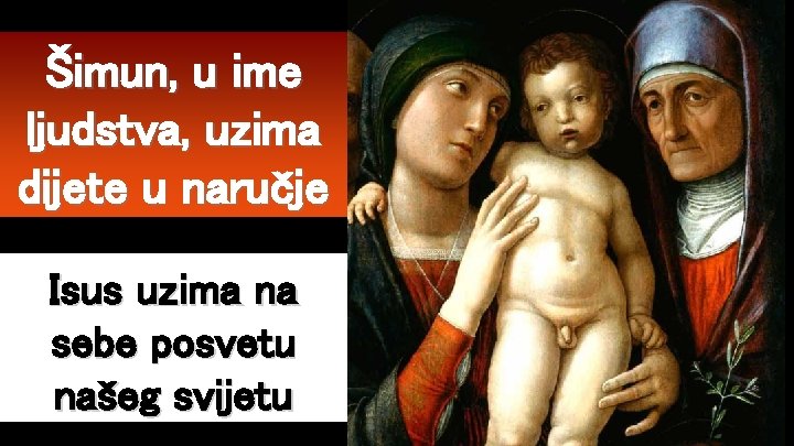 Šimun, u ime ljudstva, uzima dijete u naručje Isus uzima na sebe posvetu našeg