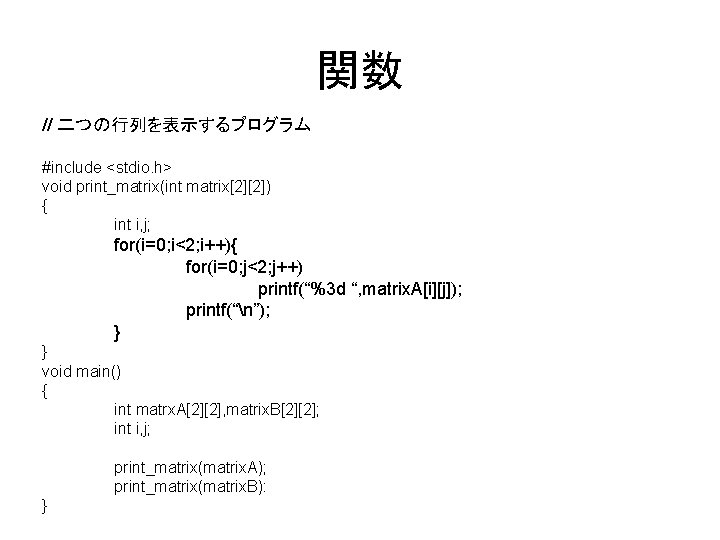 関数 // 二つの行列を表示するプログラム #include <stdio. h> void print_matrix(int matrix[2][2]) { int i, j; for(i=0;