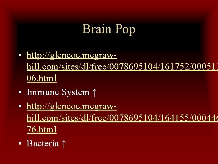 Brain Pop • http: //glencoe. mcgrawhill. com/sites/dl/free/0078695104/161752/000511 06. html • Immune System ↑ •