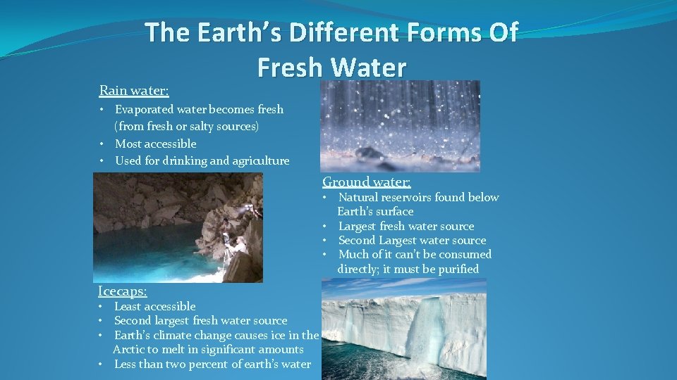 The Earth’s Different Forms Of Fresh Water Rain water: Evaporated water becomes fresh (from