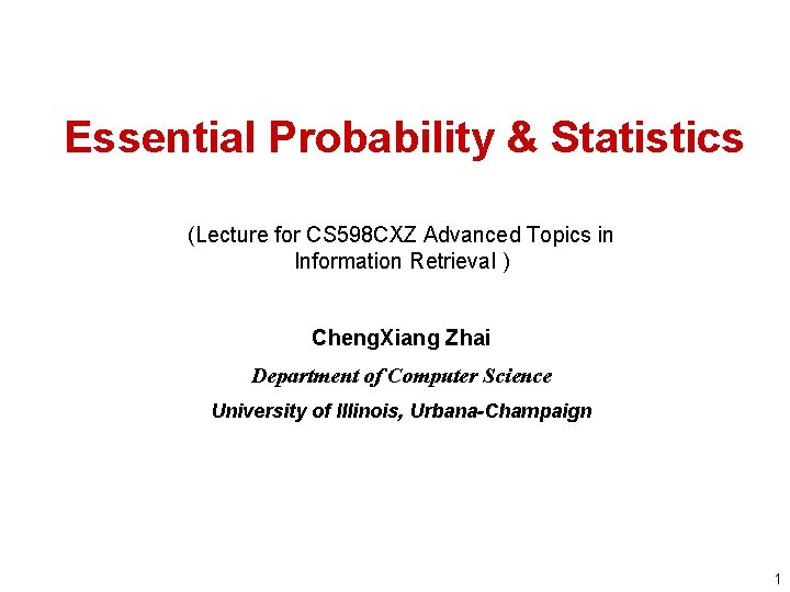 Essential Probability & Statistics (Lecture for CS 598 CXZ Advanced Topics in Information Retrieval