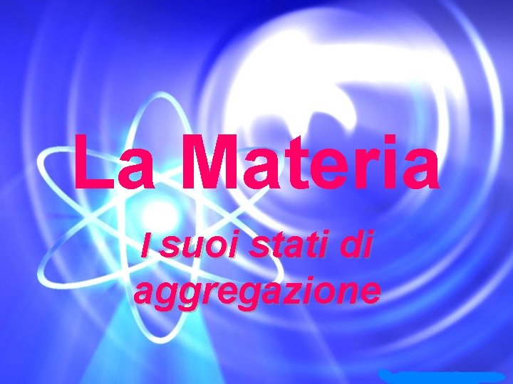 La Materia I suoi stati di aggregazione 