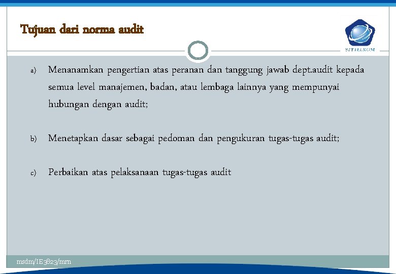 Tujuan dari norma audit a) Menanamkan pengertian atas peranan dan tanggung jawab dept. audit