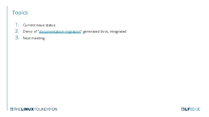 Topics 1. 2. 3. Current issue status Demo of “documentation-migration” generated docs, integrated Next Topics 1. 2. 3. Current issue status Demo of “documentation-migration” generated docs, integrated Next