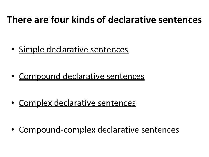 There are four kinds of declarative sentences • Simple declarative sentences • Compound declarative