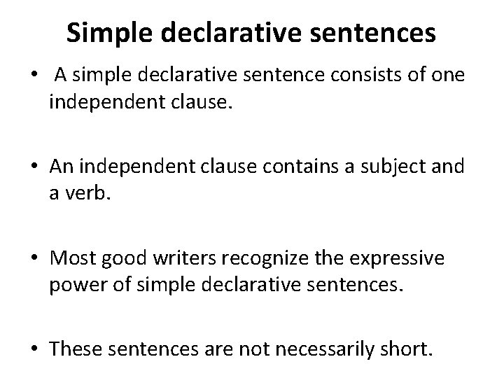 Simple declarative sentences • A simple declarative sentence consists of one independent clause. •