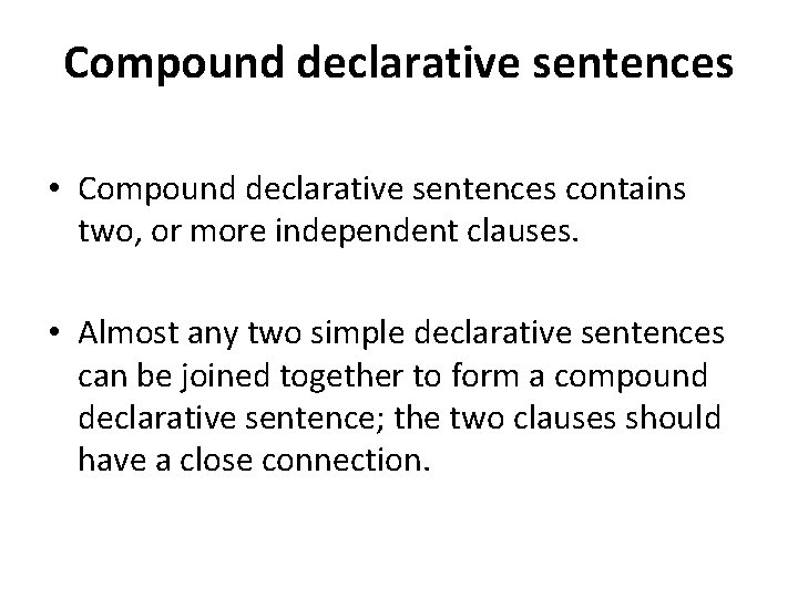 Compound declarative sentences • Compound declarative sentences contains two, or more independent clauses. •