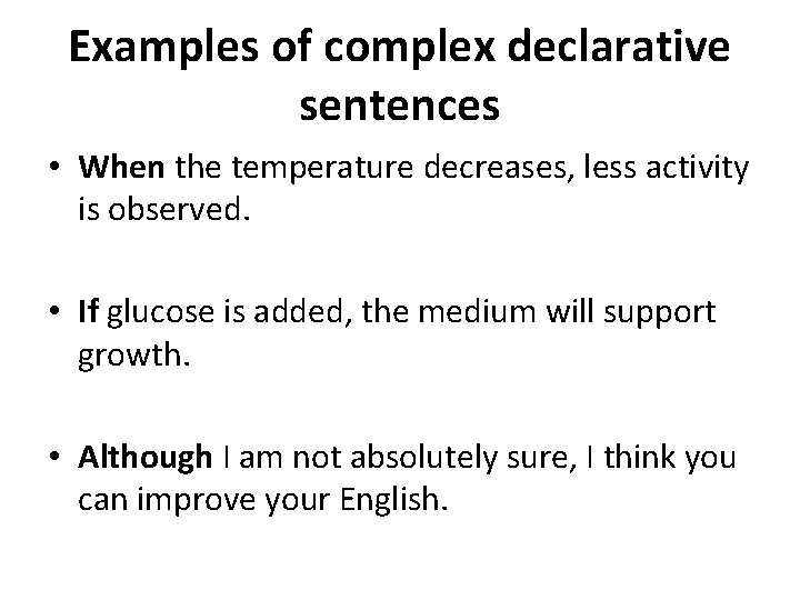 Examples of complex declarative sentences • When the temperature decreases, less activity is observed.