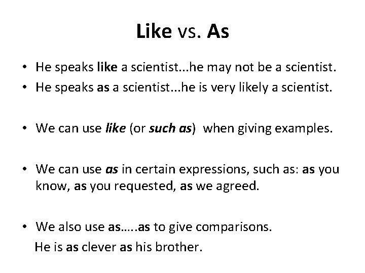 Like vs. As • He speaks like a scientist. . . he may not