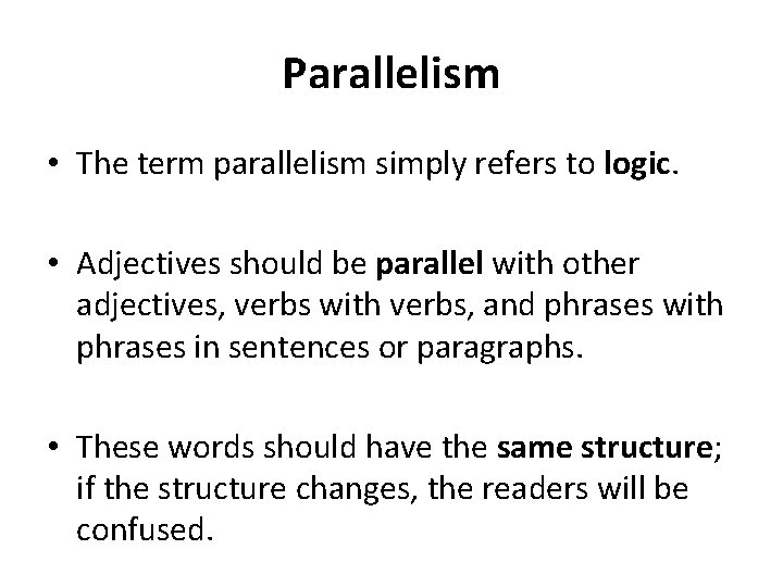 Parallelism • The term parallelism simply refers to logic. • Adjectives should be parallel