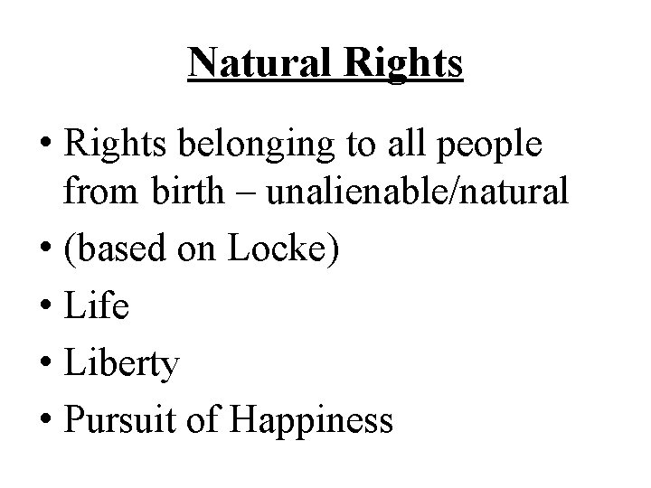 Natural Rights • Rights belonging to all people from birth – unalienable/natural • (based