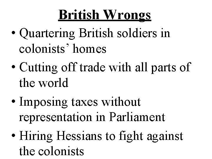 British Wrongs • Quartering British soldiers in colonists’ homes • Cutting off trade with