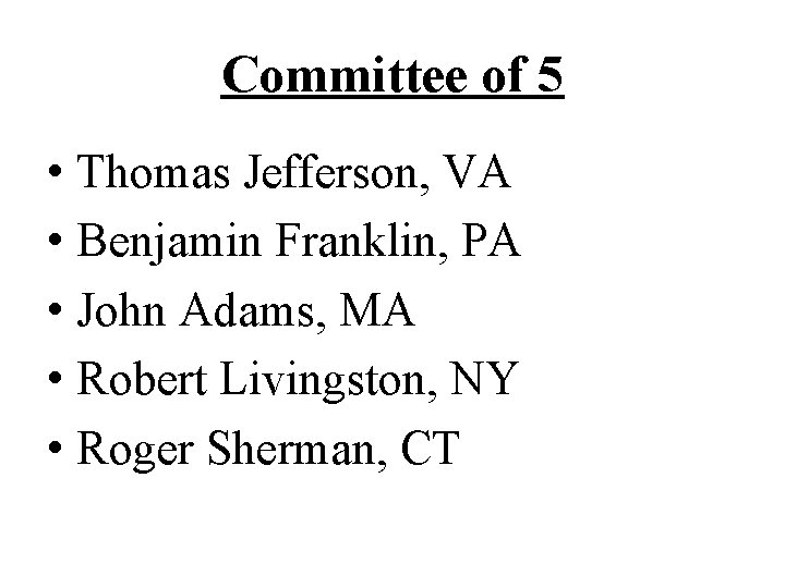 Committee of 5 • Thomas Jefferson, VA • Benjamin Franklin, PA • John Adams,