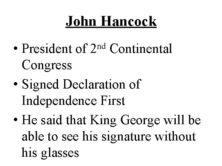 John Hancock • President of Continental Congress • Signed Declaration of Independence First •