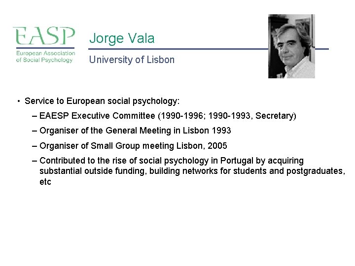 Jorge Vala University of Lisbon • Service to European social psychology: – EAESP Executive