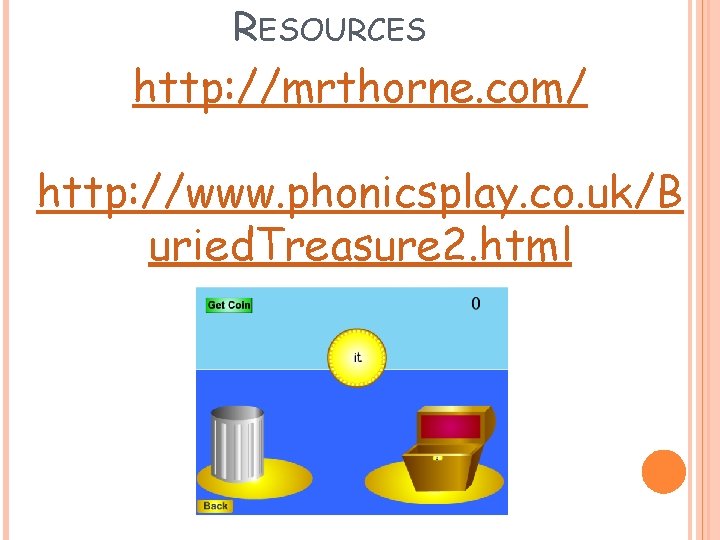 RESOURCES http: //mrthorne. com/ http: //www. phonicsplay. co. uk/B uried. Treasure 2. html 