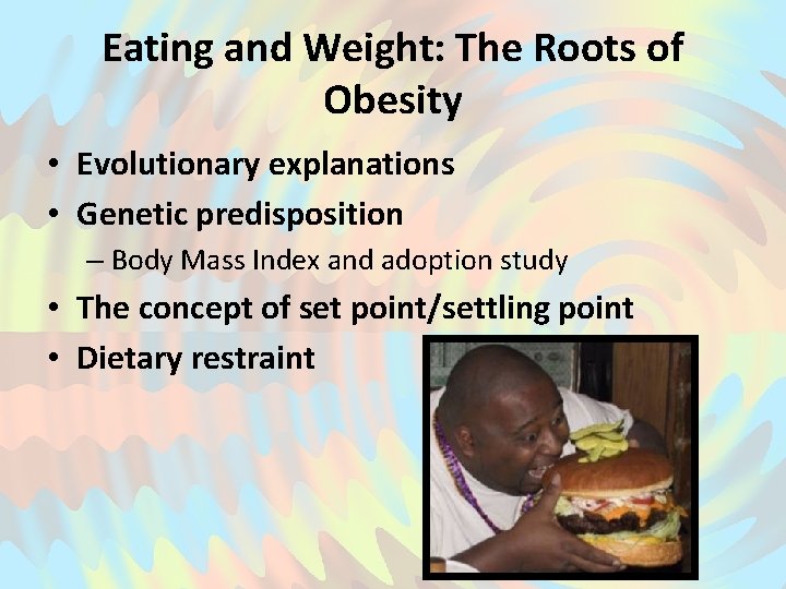 Eating and Weight: The Roots of Obesity • Evolutionary explanations • Genetic predisposition –