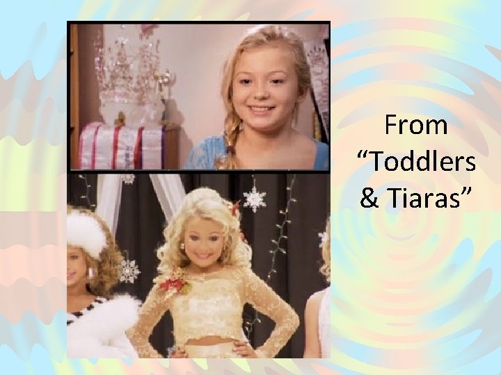 From “Toddlers & Tiaras” 