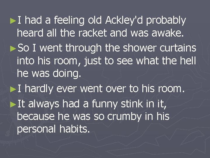 ►I had a feeling old Ackley'd probably heard all the racket and was awake.