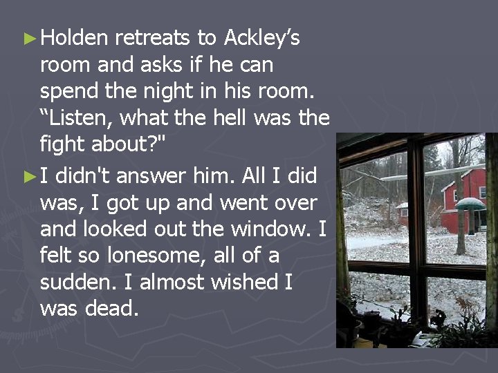 ► Holden retreats to Ackley’s room and asks if he can spend the night