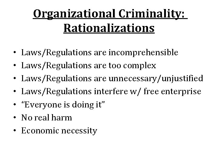 Organizational Criminality: Rationalizations • • Laws/Regulations are incomprehensible Laws/Regulations are too complex Laws/Regulations are
