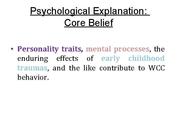 Psychological Explanation: Core Belief • Personality traits, mental processes, the enduring effects of early
