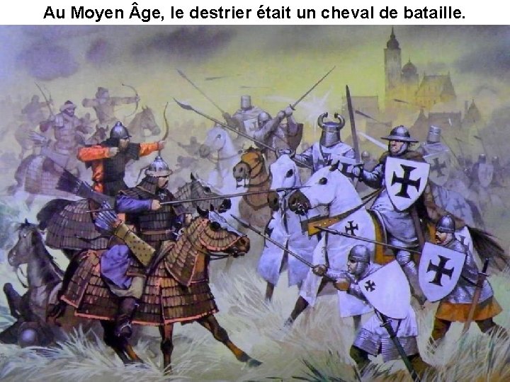 Au Moyen ge, le destrier était un cheval de bataille. 