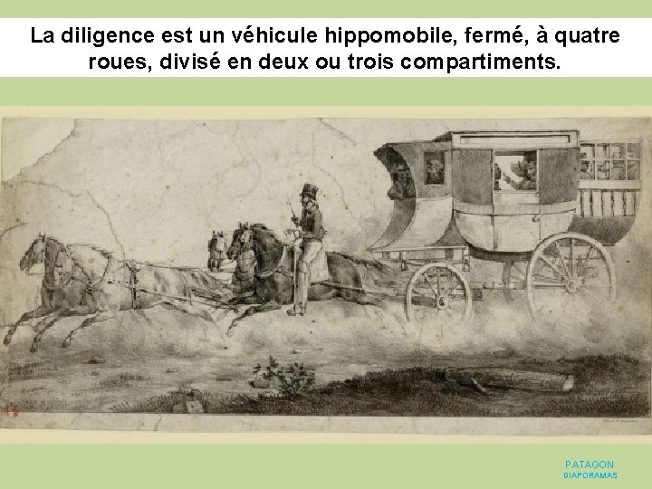 La diligence est un véhicule hippomobile, fermé, à quatre roues, divisé en deux ou