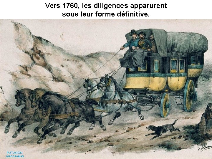 Vers 1760, les diligences apparurent sous leur forme définitive. PATAGON DIAPORAMAS 