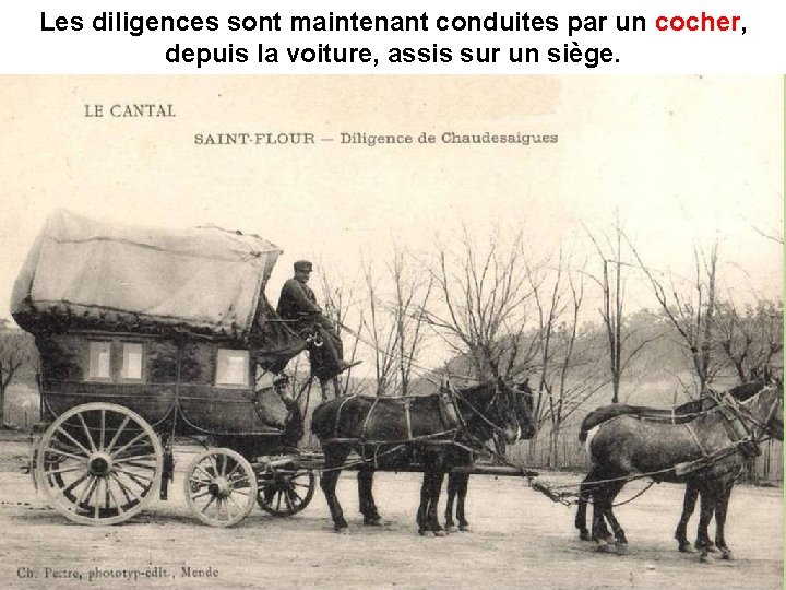 Les diligences sont maintenant conduites par un cocher, cocher depuis la voiture, assis sur