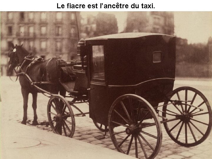 Le fiacre est l’ancêtre du taxi. 