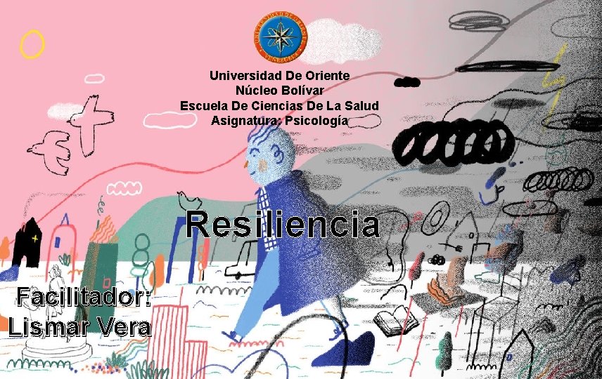 Universidad De Oriente Núcleo Bolívar Escuela De Ciencias De La Salud Asignatura: Psicología Resiliencia