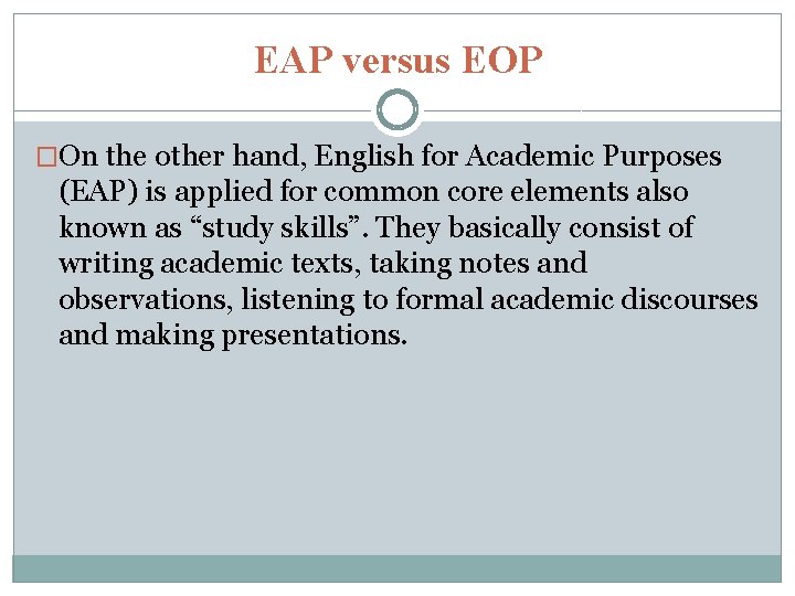 EAP versus EOP �On the other hand, English for Academic Purposes (EAP) is applied