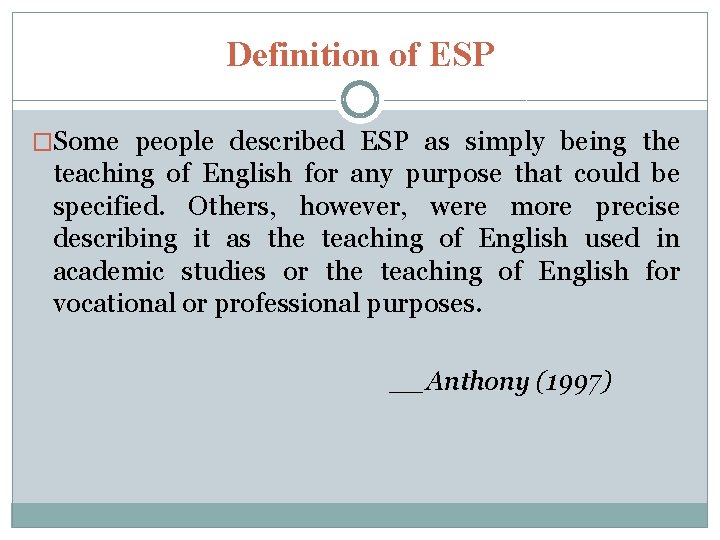 Definition of ESP �Some people described ESP as simply being the teaching of English