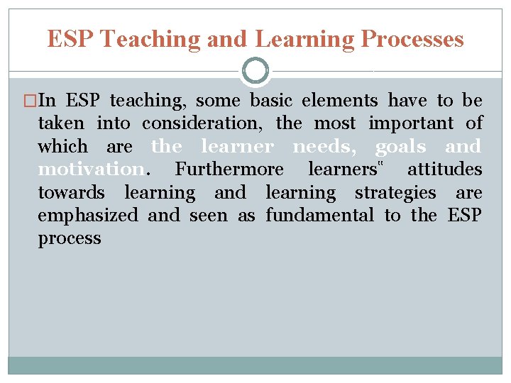 ESP Teaching and Learning Processes �In ESP teaching, some basic elements have to be