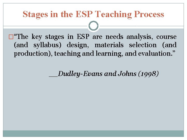Stages in the ESP Teaching Process �“The key stages in ESP are needs analysis,