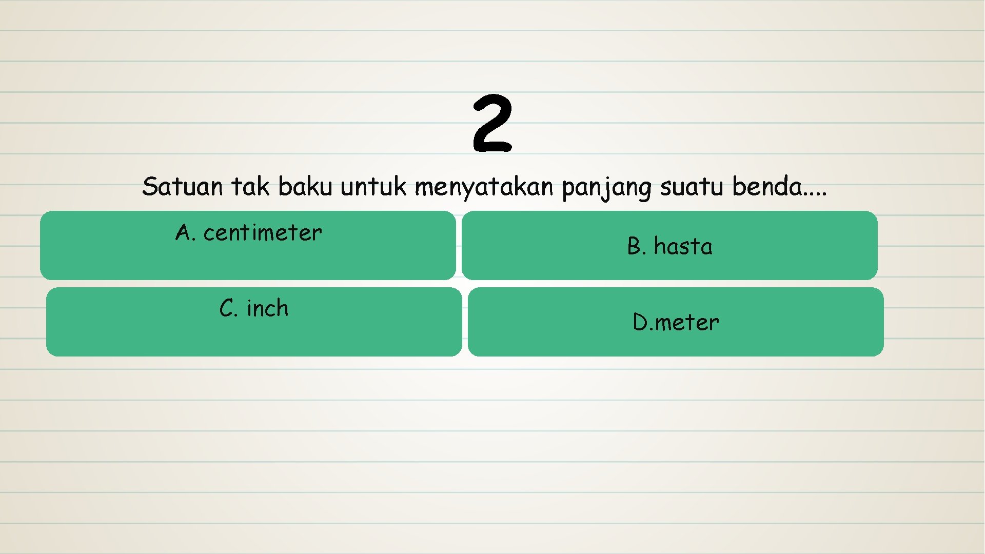 2 Satuan tak baku untuk menyatakan panjang suatu benda. . A. centimeter C. inch