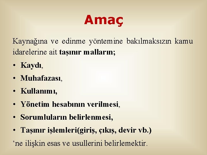 Amaç Kaynağına ve edinme yöntemine bakılmaksızın kamu idarelerine ait taşınır malların; • Kaydı, •