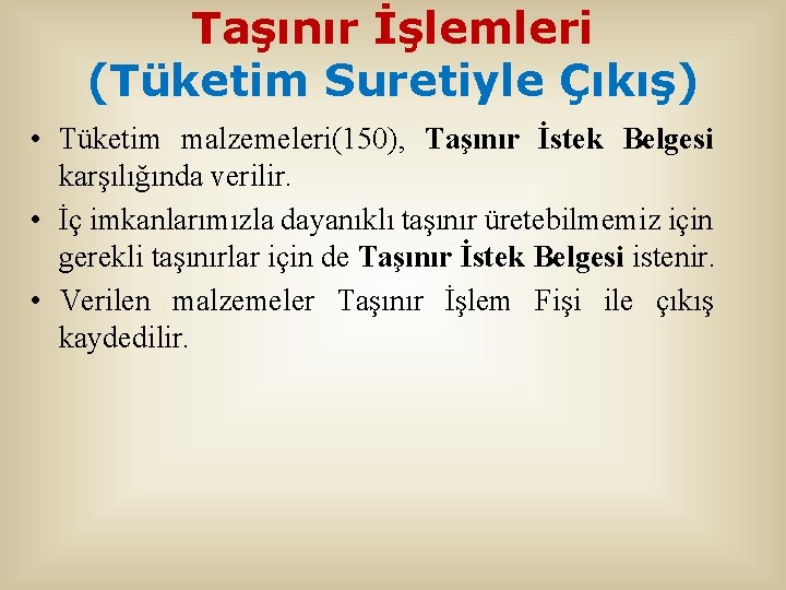 Taşınır İşlemleri (Tüketim Suretiyle Çıkış) • Tüketim malzemeleri(150), Taşınır İstek Belgesi karşılığında verilir. •