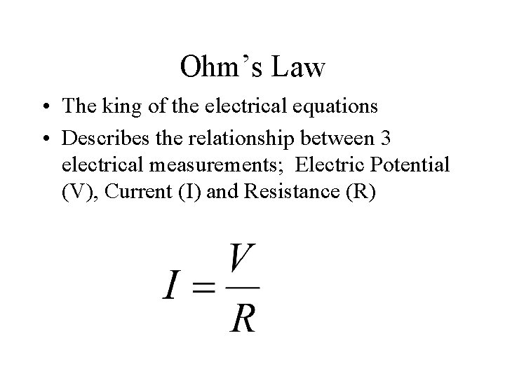 Ohm’s Law • The king of the electrical equations • Describes the relationship between